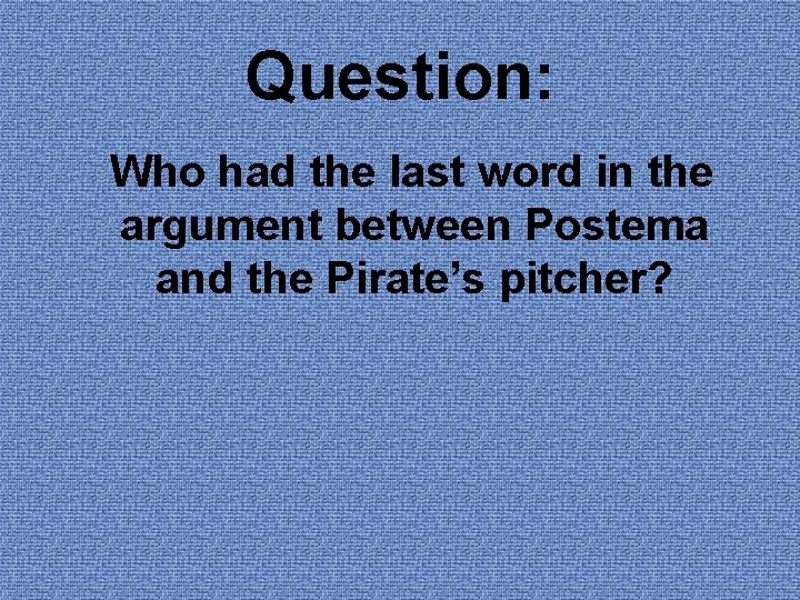 Question: Who had the last word in the argument between Postema and the Pirate’s Question: Who had the last word in the argument between Postema and the Pirate’s