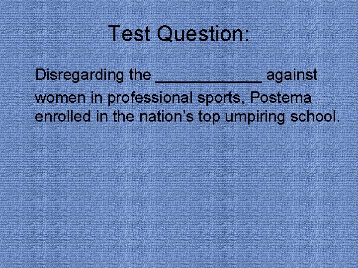 Test Question: Disregarding the ______ against women in professional sports, Postema enrolled in the