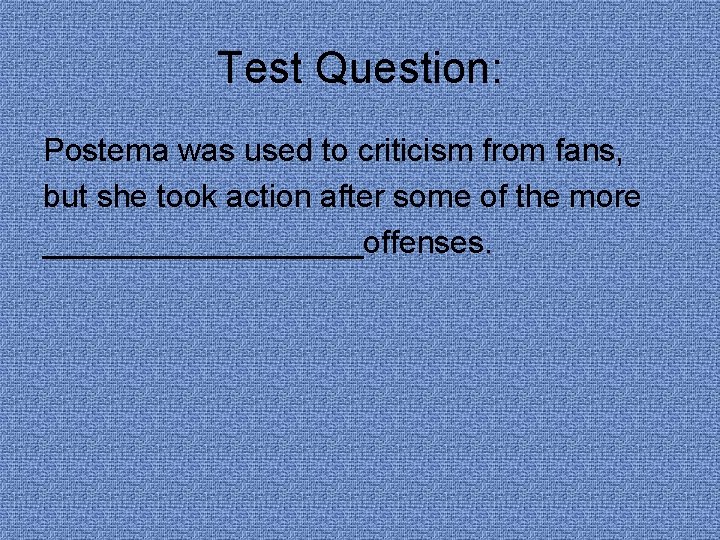 Test Question: Postema was used to criticism from fans, but she took action after