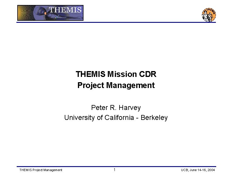 THEMIS Mission CDR Project Management Peter R. Harvey University of California - Berkeley THEMIS