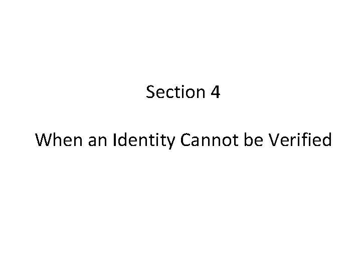 Section 4 When an Identity Cannot be Verified Section 4 When an Identity Cannot be Verified