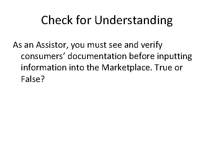 Check for Understanding As an Assistor, you must see and verify consumers’ documentation before Check for Understanding As an Assistor, you must see and verify consumers’ documentation before