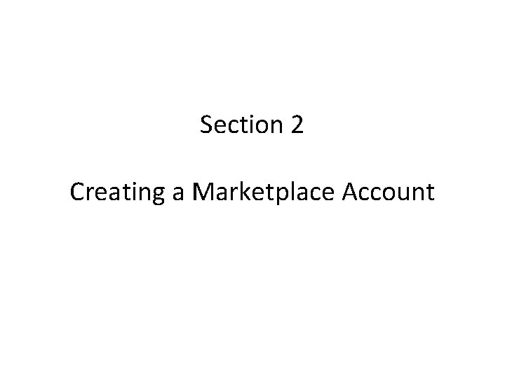 Section 2 Creating a Marketplace Account Section 2 Creating a Marketplace Account