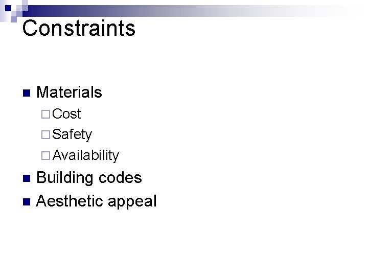 Constraints n Materials ¨ Cost ¨ Safety ¨ Availability Building codes n Aesthetic appeal