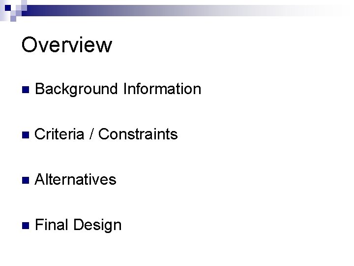 Overview n Background Information n Criteria / Constraints n Alternatives n Final Design 