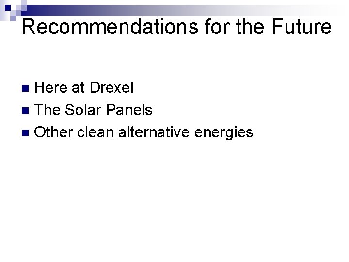 Recommendations for the Future Here at Drexel n The Solar Panels n Other clean