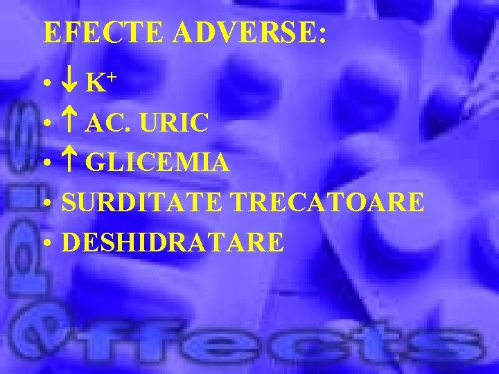 EFECTE ADVERSE: • • • K+ AC. URIC GLICEMIA SURDITATE TRECATOARE DESHIDRATARE 