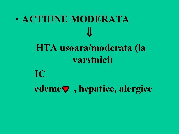  • ACTIUNE MODERATA HTA usoara/moderata (la varstnici) IC edeme , hepatice, alergice 