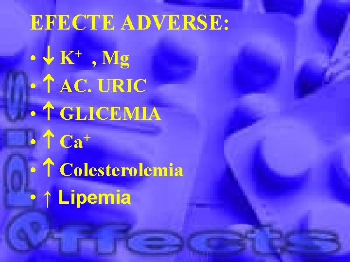 EFECTE ADVERSE: • • • K+ , Mg AC. URIC GLICEMIA Ca+ Colesterolemia ↑
