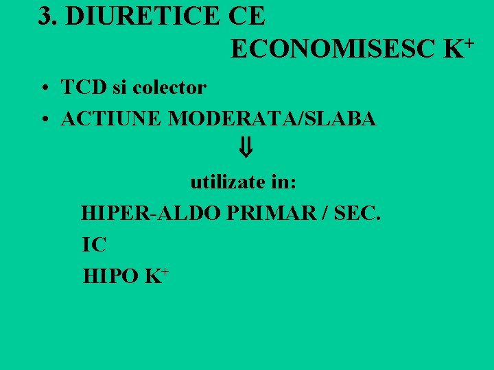 3. DIURETICE CE ECONOMISESC K+ • TCD si colector • ACTIUNE MODERATA/SLABA utilizate in: