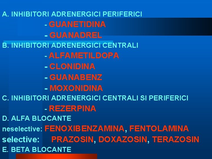 A. INHIBITORI ADRENERGICI PERIFERICI - GUANETIDINA - GUANADREL B. INHIBITORI ADRENERGICI CENTRALI - ALFAMETILDOPA