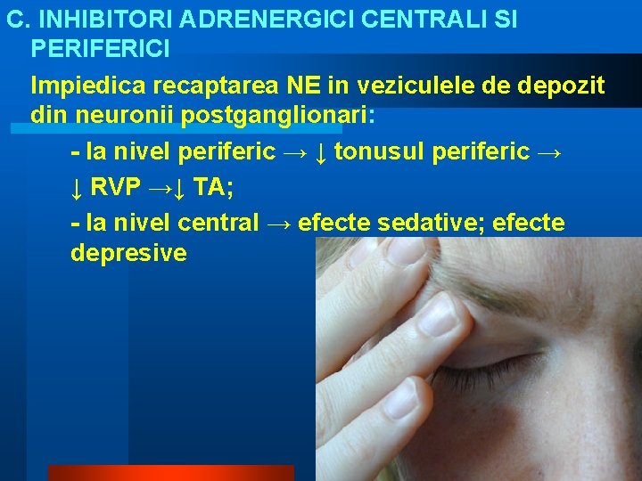 C. INHIBITORI ADRENERGICI CENTRALI SI PERIFERICI Impiedica recaptarea NE in veziculele de depozit din