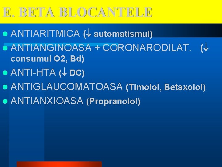 E. BETA BLOCANTELE l ANTIARITMICA ( automatismul) l ANTIANGINOASA + CORONARODILAT. ( consumul O