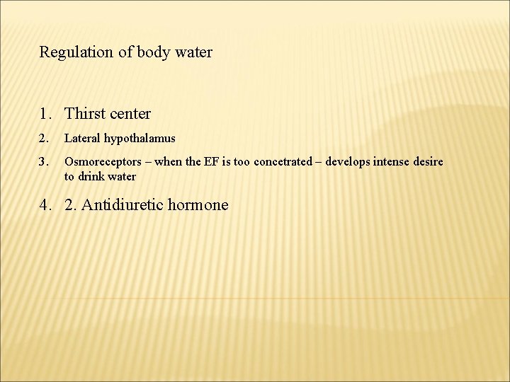 Regulation of body water 1. Thirst center 2. Lateral hypothalamus 3. Osmoreceptors – when