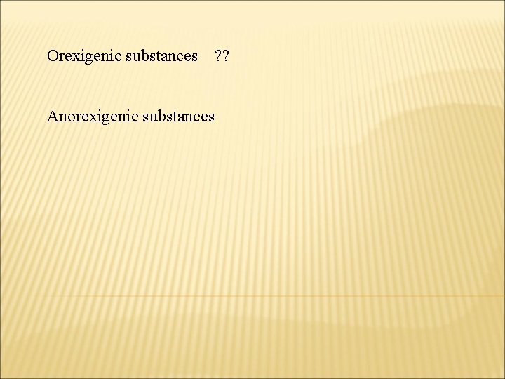 Orexigenic substances Anorexigenic substances ? ? 