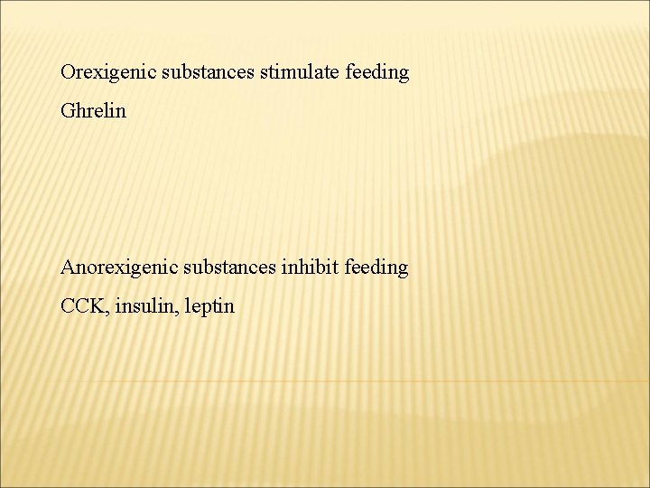 Orexigenic substances stimulate feeding Ghrelin Anorexigenic substances inhibit feeding CCK, insulin, leptin 