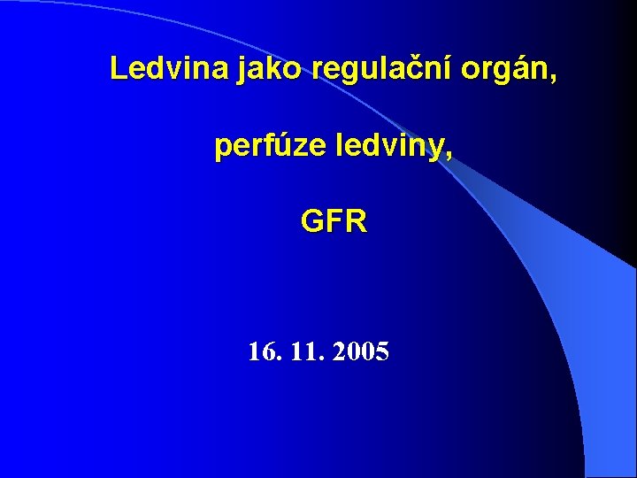 Ledvina jako regulační orgán, perfúze ledviny, GFR 16. 11. 2005 