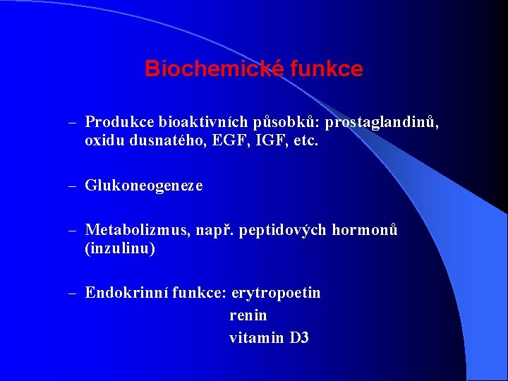 Biochemické funkce – Produkce bioaktivních působků: prostaglandinů, oxidu dusnatého, EGF, IGF, etc. – Glukoneogeneze