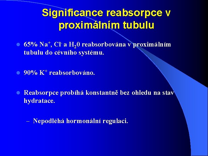 Significance reabsorpce v proximálním tubulu l 65% Na+, Cl- a H 20 reabsorbována v