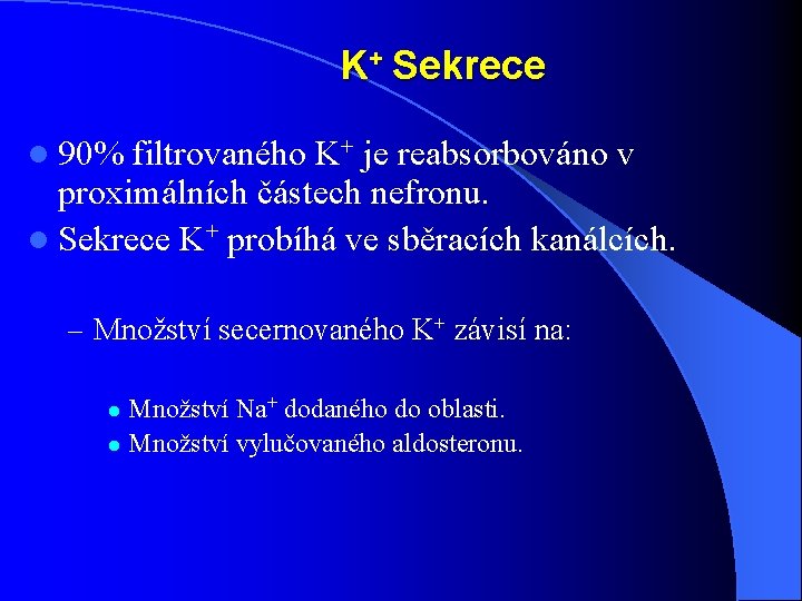 K+ Sekrece l 90% filtrovaného K+ je reabsorbováno v proximálních částech nefronu. l Sekrece