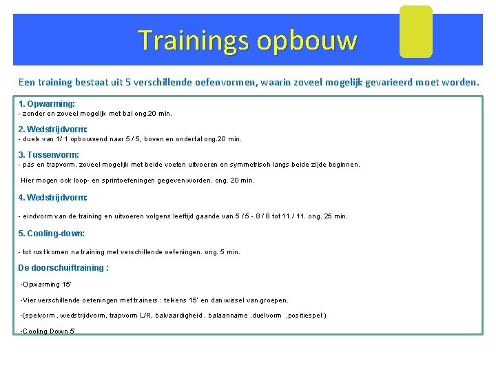 Trainings opbouw Een training bestaat uit 5 verschillende oefenvormen, waarin zoveel mogelijk gevarieerd moet