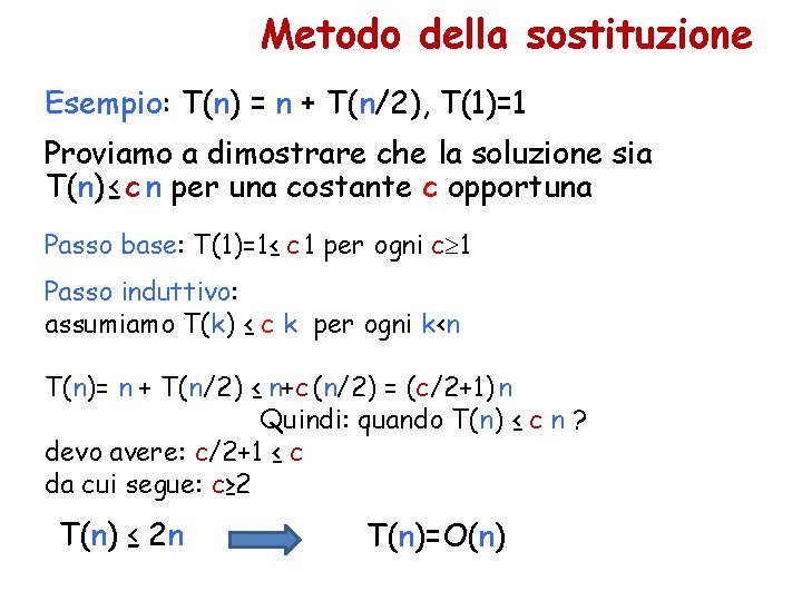 Metodo della sostituzione Esempio: T(n) = n + T(n/2), T(1)=1 Proviamo a dimostrare che