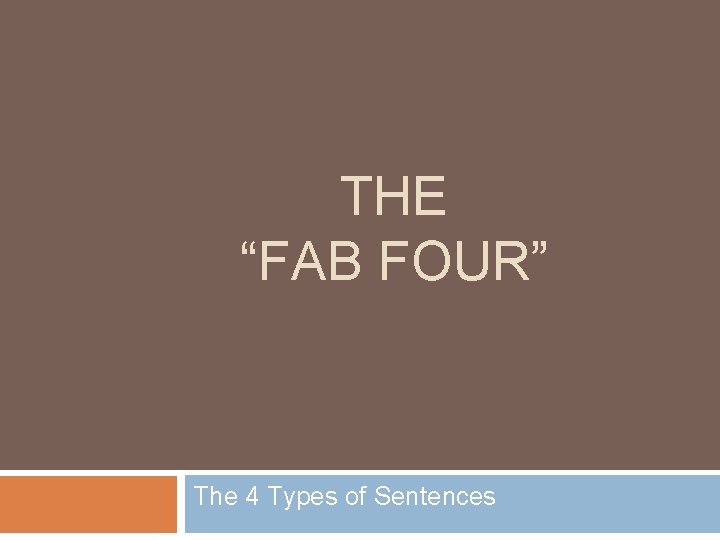THE “FAB FOUR” The 4 Types of Sentences 