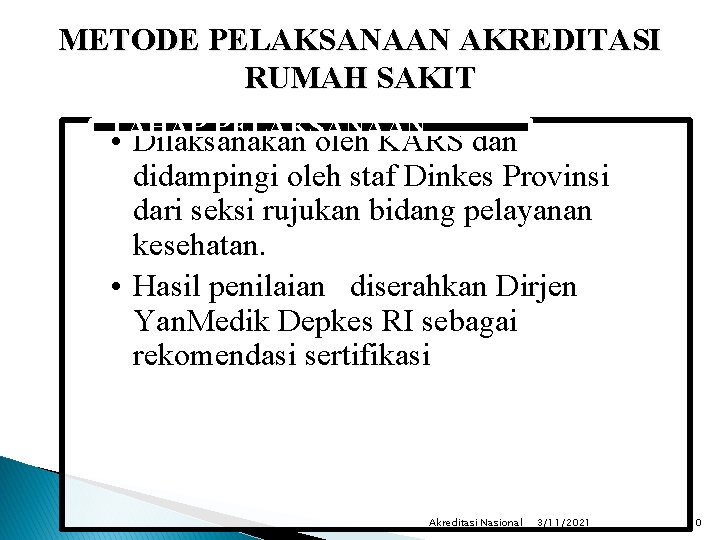 METODE PELAKSANAAN AKREDITASI RUMAH SAKIT TAHAP PELAKSANAAN • Dilaksanakan oleh KARS dan didampingi oleh