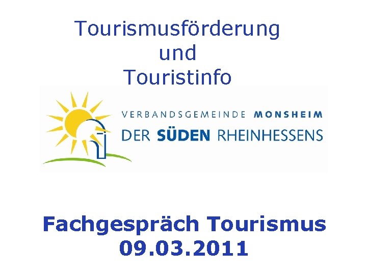 Tourismusförderung und Touristinfo Fachgespräch Tourismus 09. 03. 2011 