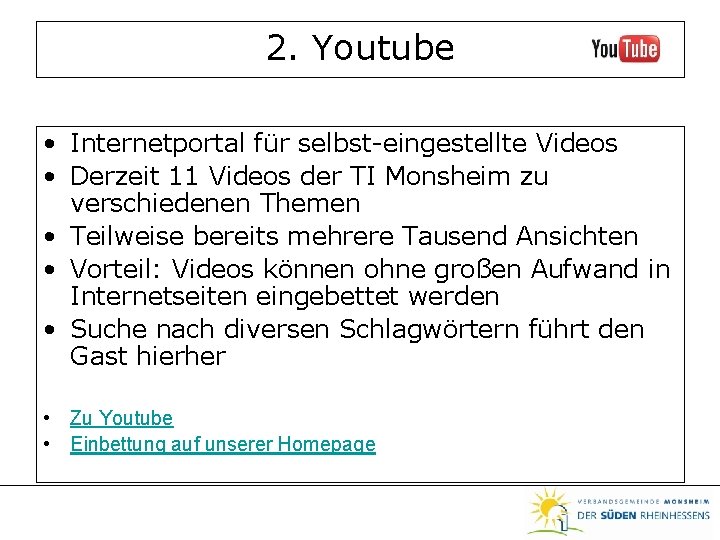 2. Youtube • Internetportal für selbst-eingestellte Videos • Derzeit 11 Videos der TI Monsheim