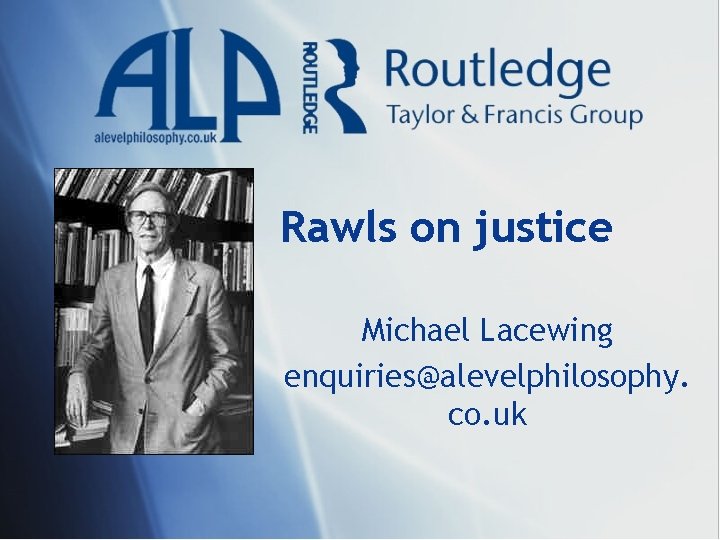 Rawls on justice Michael Lacewing enquiries@alevelphilosophy. co. uk 