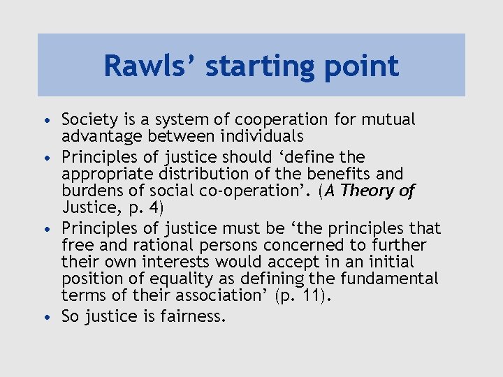 Rawls’ starting point • Society is a system of cooperation for mutual advantage between