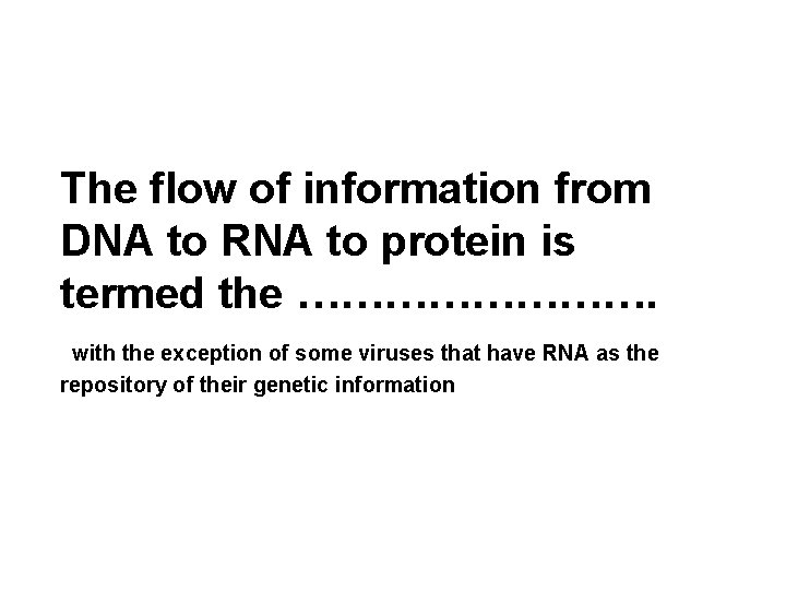 The flow of information from DNA to RNA to protein is termed the ………….