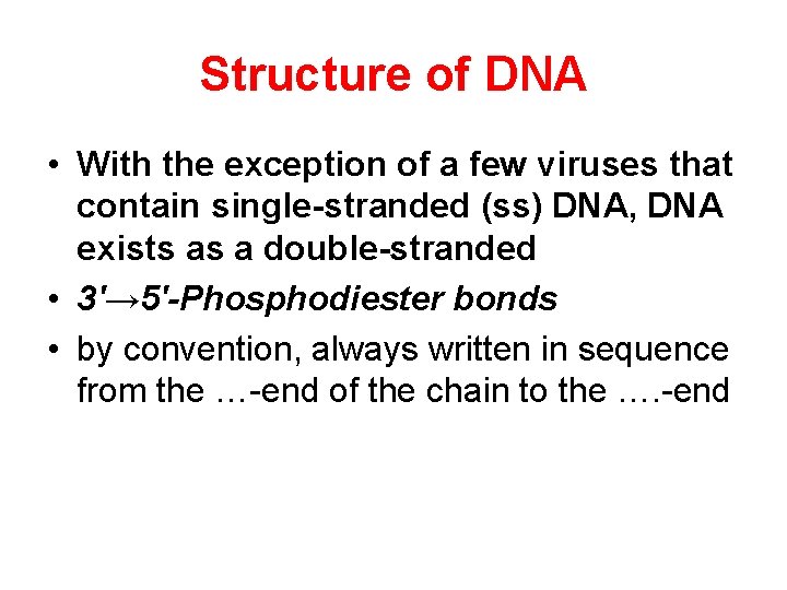 Structure of DNA • With the exception of a few viruses that contain single-stranded