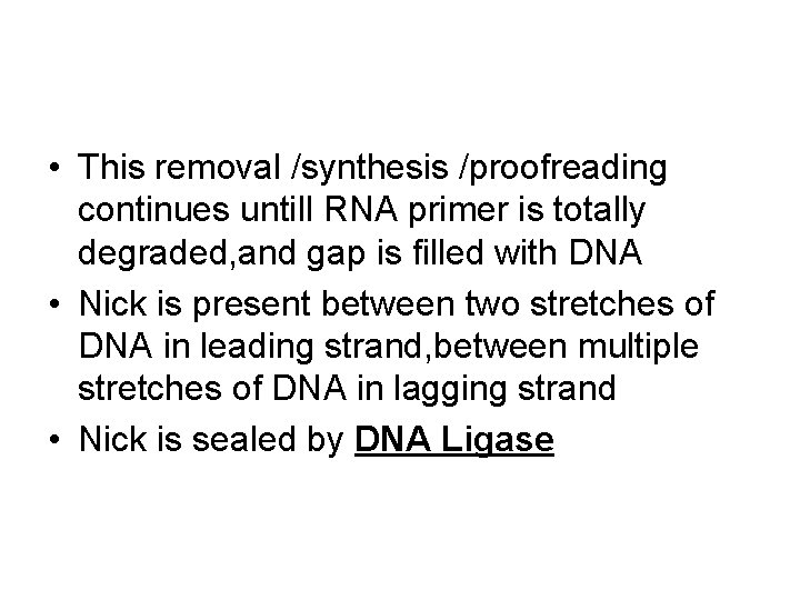  • This removal /synthesis /proofreading continues untill RNA primer is totally degraded, and