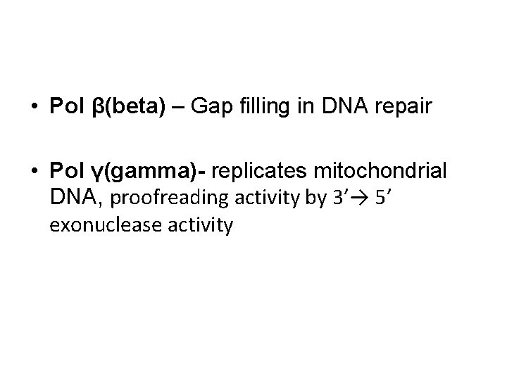  • Pol β(beta) – Gap filling in DNA repair • Pol γ(gamma)- replicates