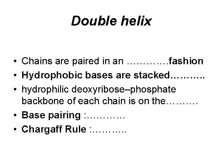 Double helix • Chains are paired in an …………. fashion • Hydrophobic bases are