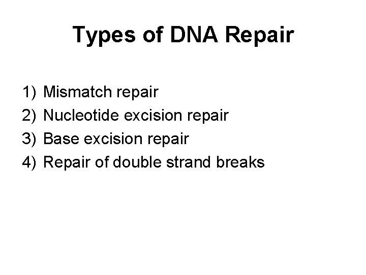 Types of DNA Repair 1) 2) 3) 4) Mismatch repair Nucleotide excision repair Base