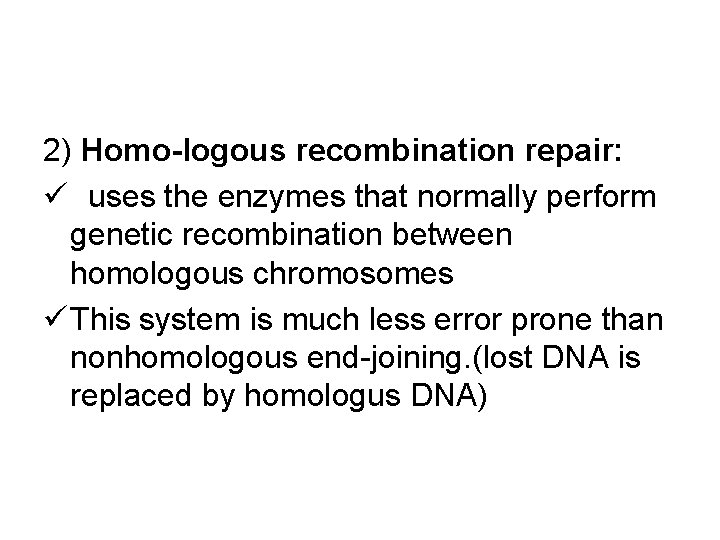 2) Homo-logous recombination repair: ü uses the enzymes that normally perform genetic recombination between