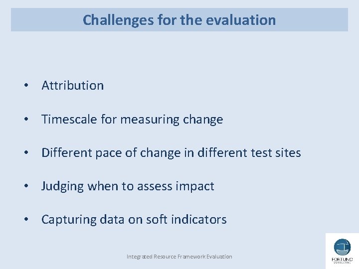 Challenges for the evaluation • Attribution • Timescale for measuring change • Different pace