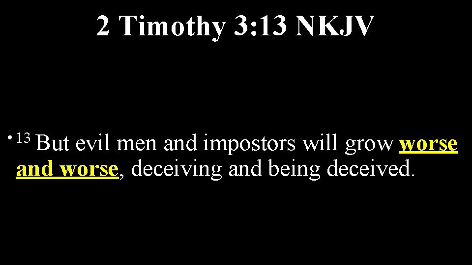 2 Timothy 3: 13 NKJV • 13 But evil men and impostors will grow