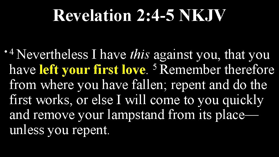 Revelation 2: 4 -5 NKJV • 4 Nevertheless I have this against you, that