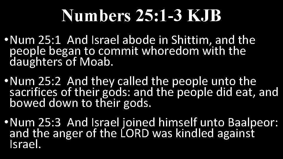 Numbers 25: 1 -3 KJB • Num 25: 1 And Israel abode in Shittim,