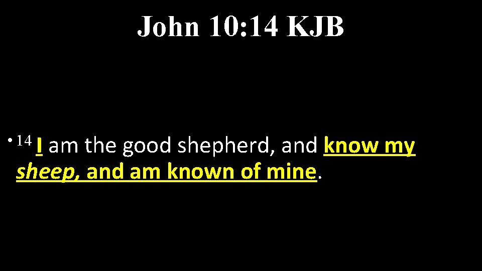 John 10: 14 KJB • 14 I am the good shepherd, and know my