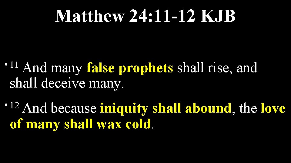 Matthew 24: 11 -12 KJB • 11 And many false prophets shall rise, and