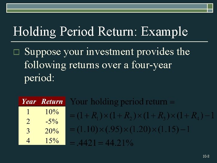 Holding Period Return: Example o Suppose your investment provides the following returns over a