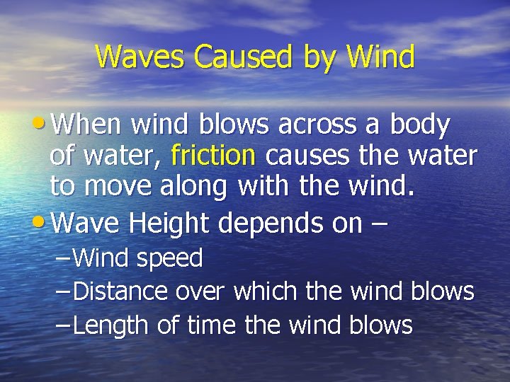 Waves Caused by Wind • When wind blows across a body of water, friction