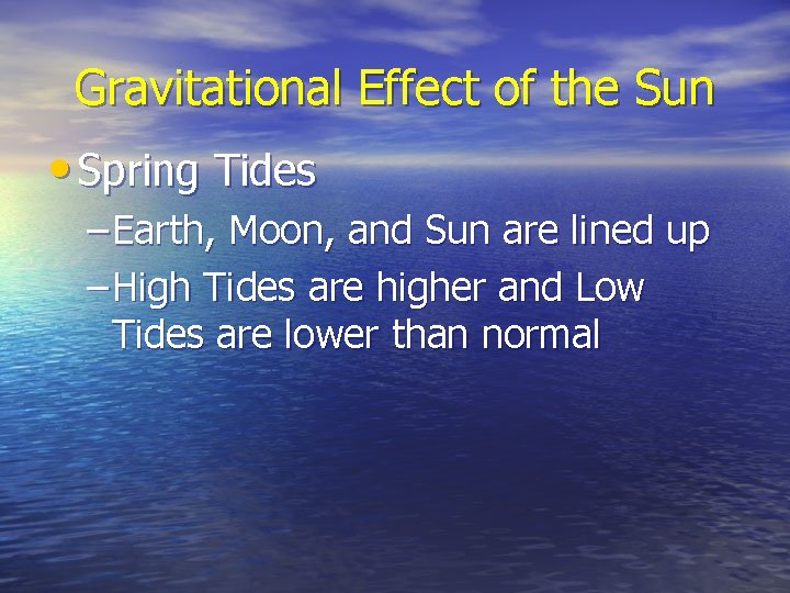 Gravitational Effect of the Sun • Spring Tides – Earth, Moon, and Sun are