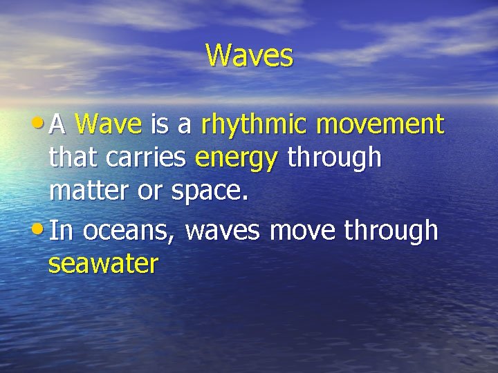 Waves • A Wave is a rhythmic movement that carries energy through matter or