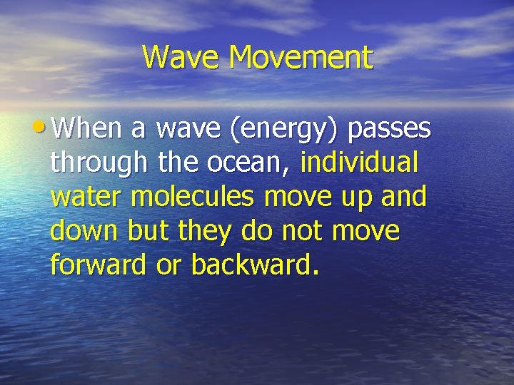 Wave Movement • When a wave (energy) passes through the ocean, individual water molecules